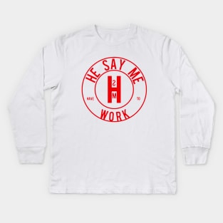 He Say Me Have To Work Kids Long Sleeve T-Shirt